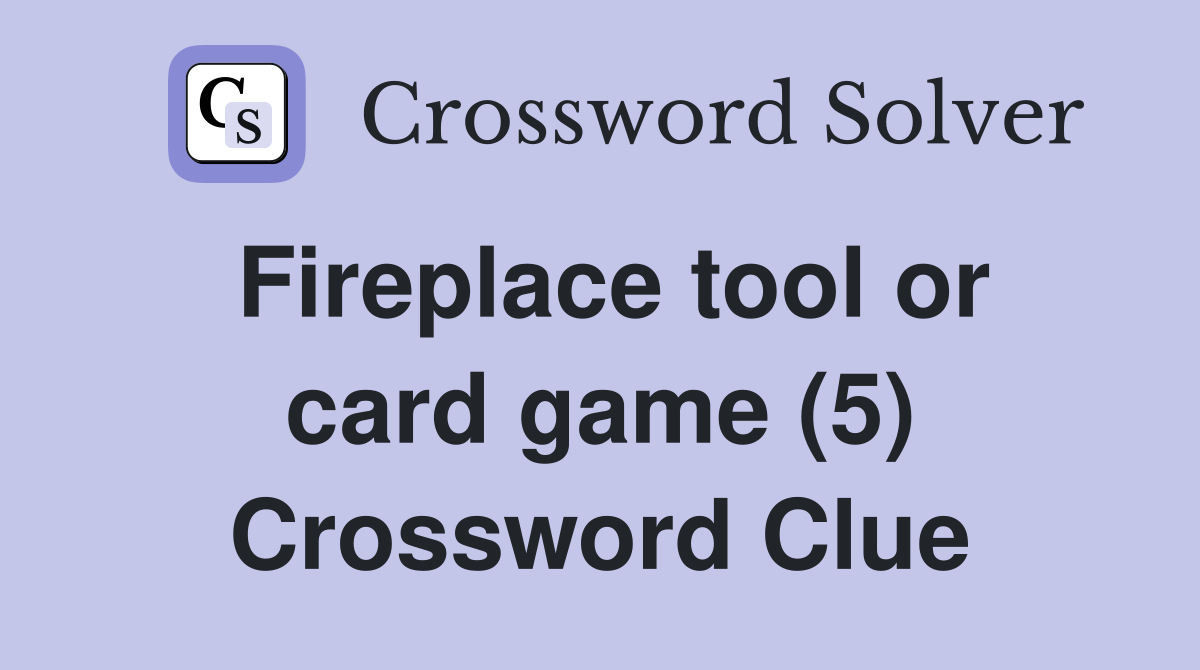 Fireplace tool or card game (5) Crossword Clue
