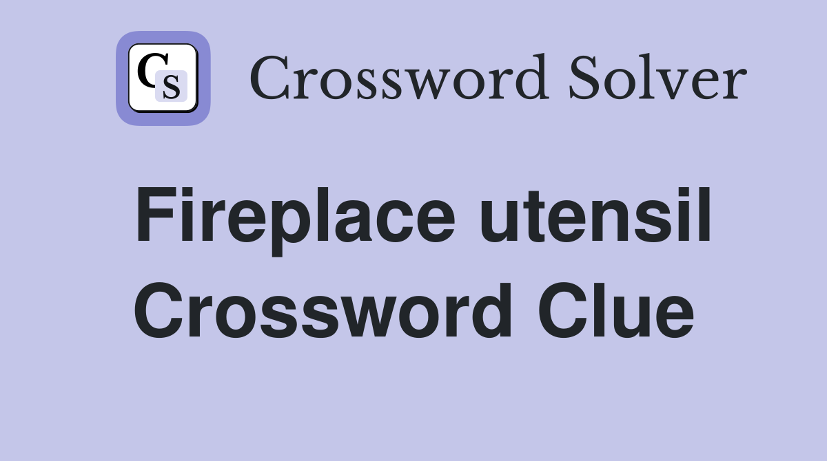 Fireplace utensil Crossword Clue