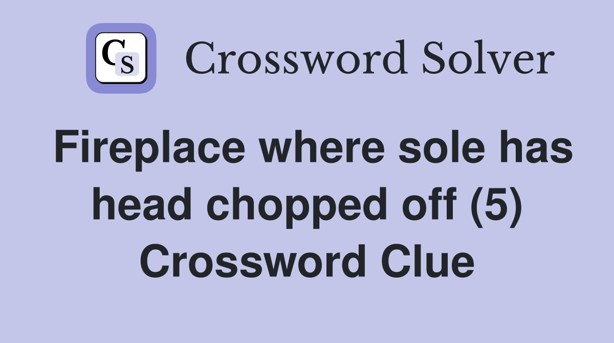 Fireplace where sole has head chopped off (5) Crossword Clue