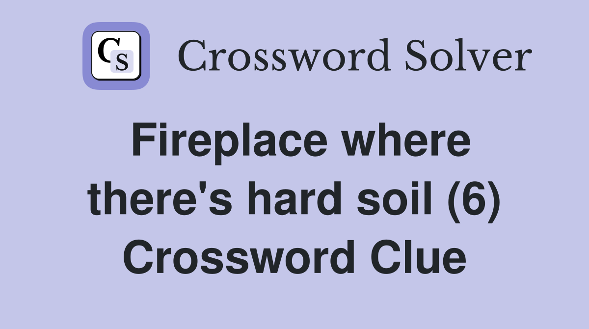 Fireplace where there's hard soil (6) Crossword Clue