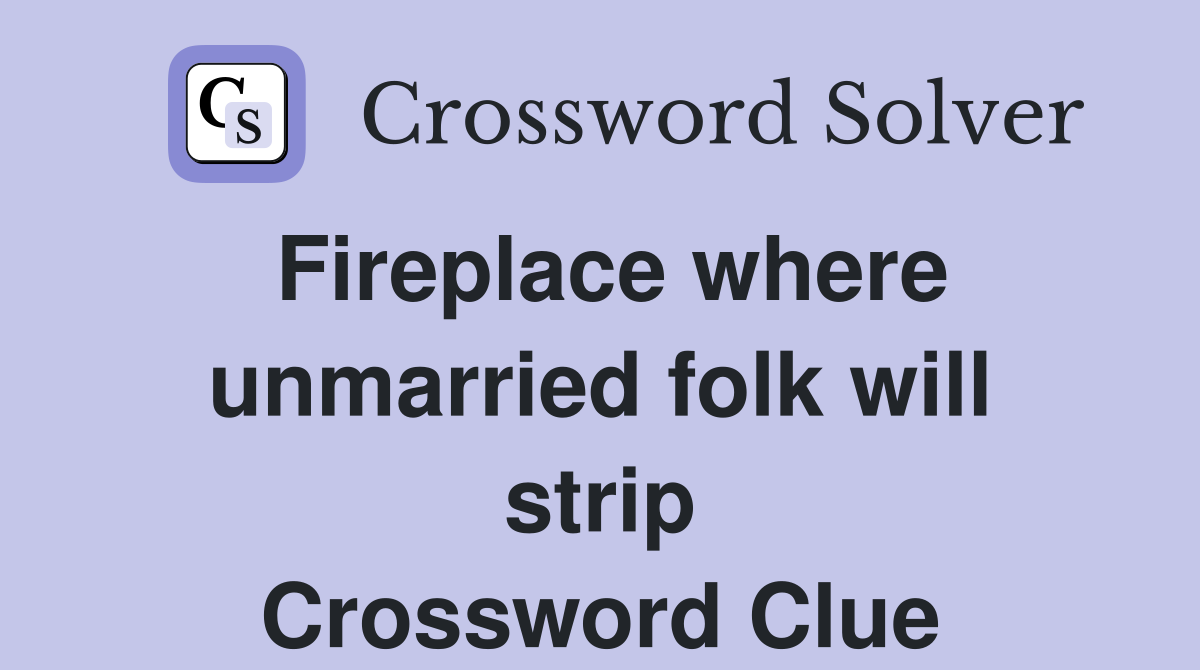 Fireplace where unmarried folk will strip Crossword Clue