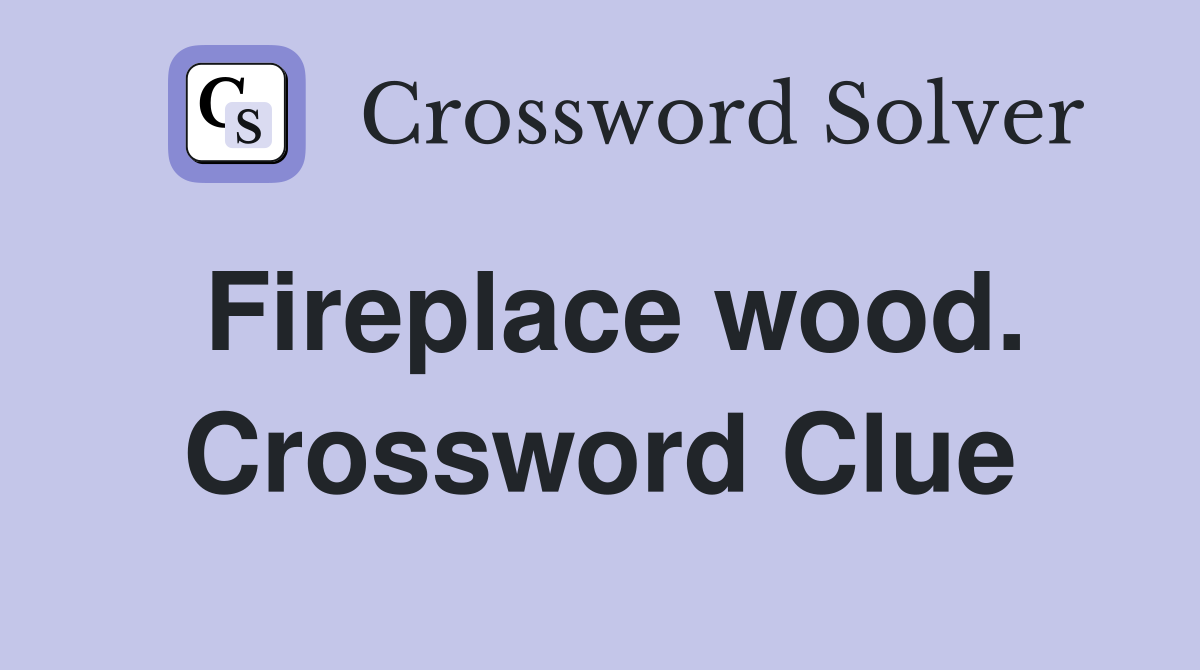 Fireplace wood. Crossword Clue