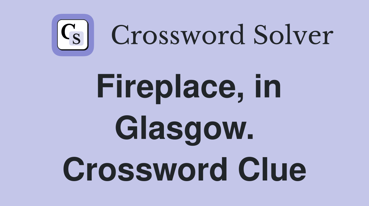 Fireplace, in Glasgow. Crossword Clue