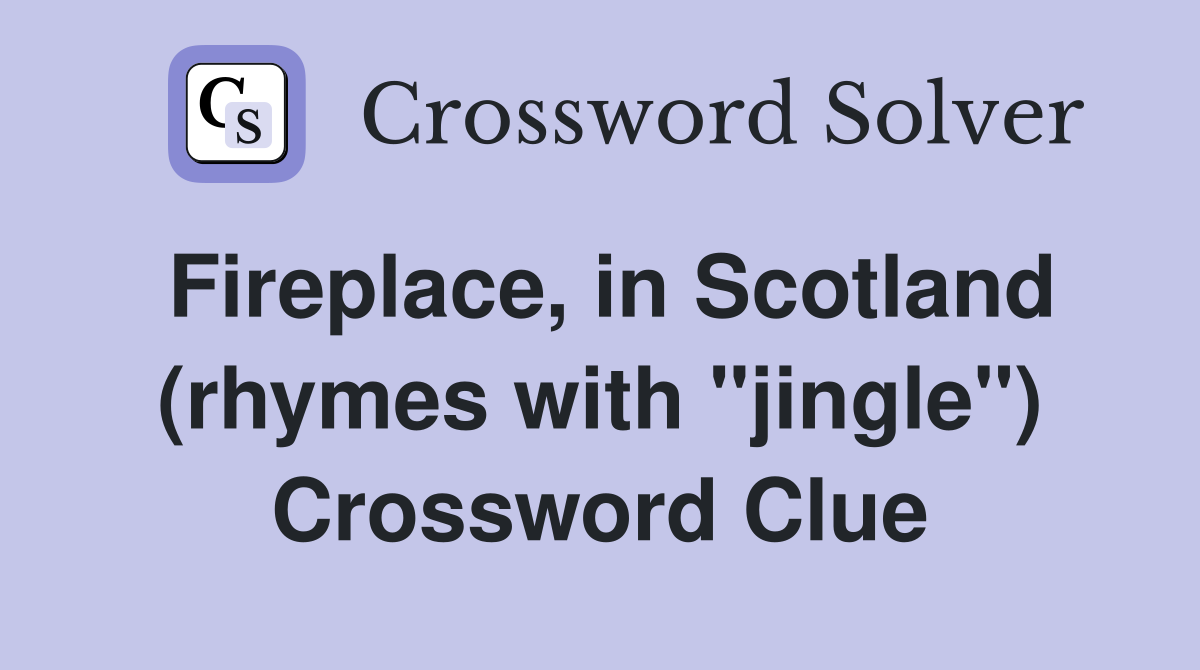 Fireplace, in Scotland (rhymes with "jingle") Crossword Clue