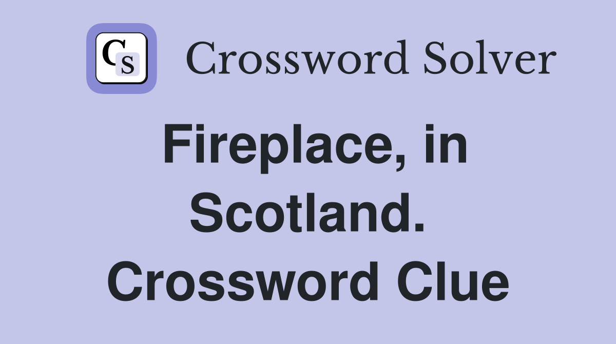 Fireplace, in Scotland. Crossword Clue