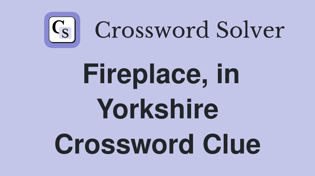 Fireplace, in Yorkshire Crossword Clue