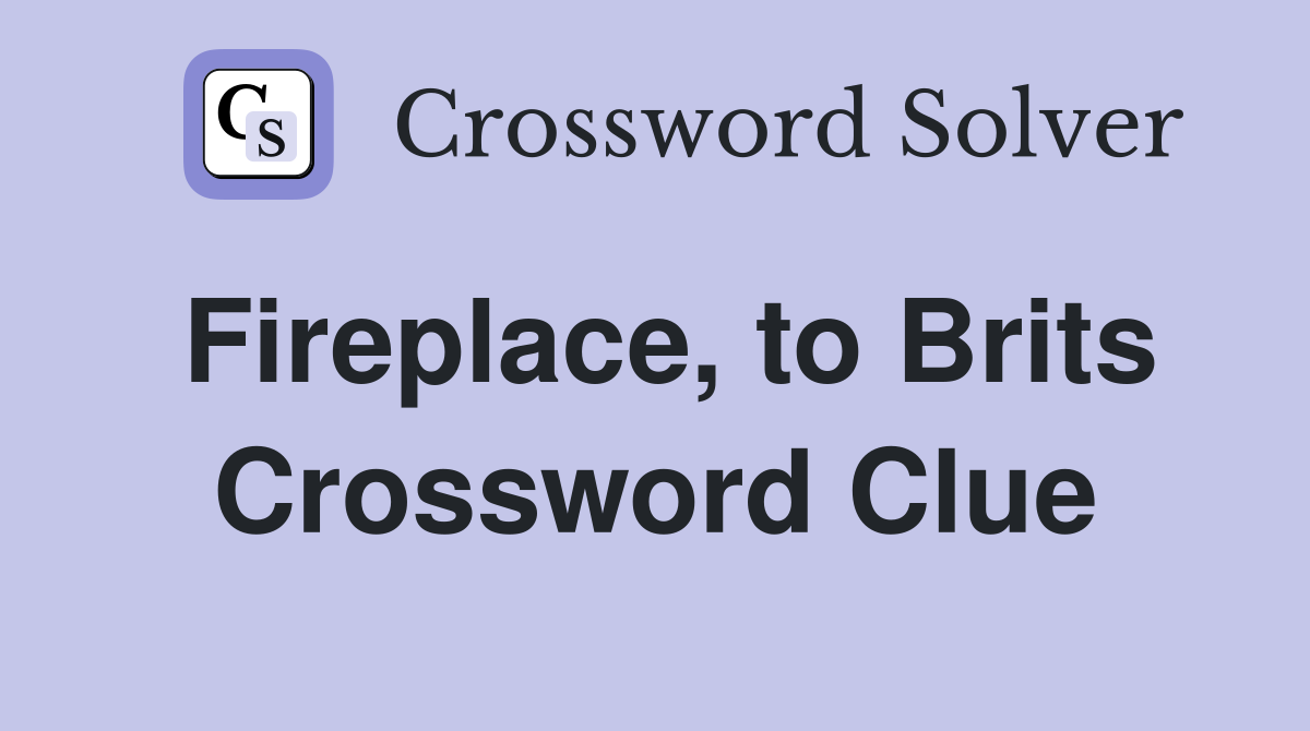 Fireplace, to Brits Crossword Clue