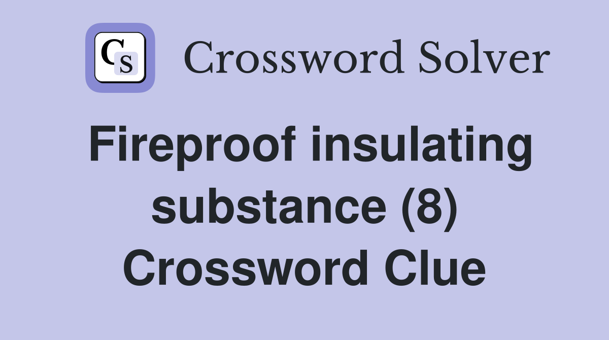 Fireproof insulating substance (8) Crossword Clue