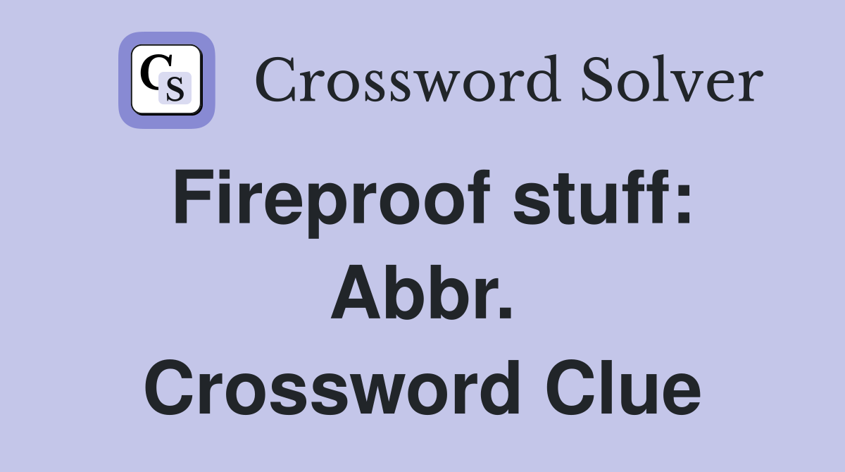 Fireproof stuff: Abbr. Crossword Clue