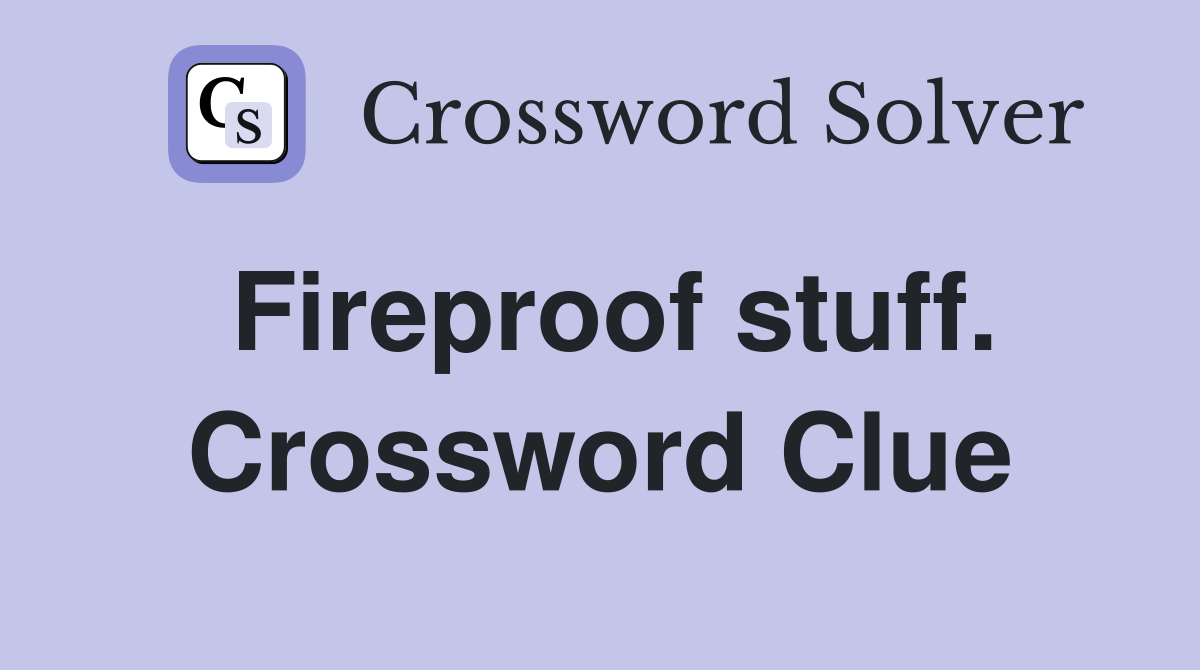 Fireproof stuff. Crossword Clue