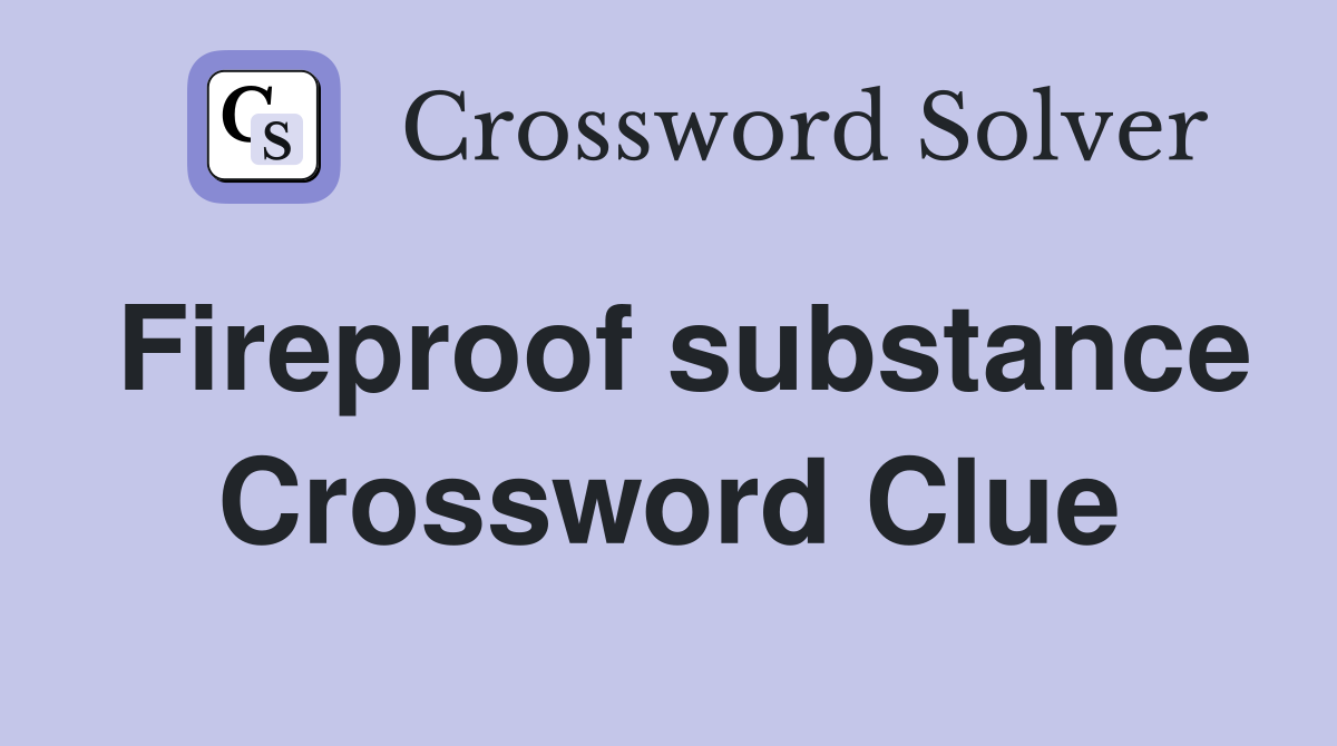 Fireproof substance Crossword Clue