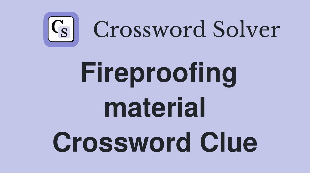 Fireproofing material Crossword Clue