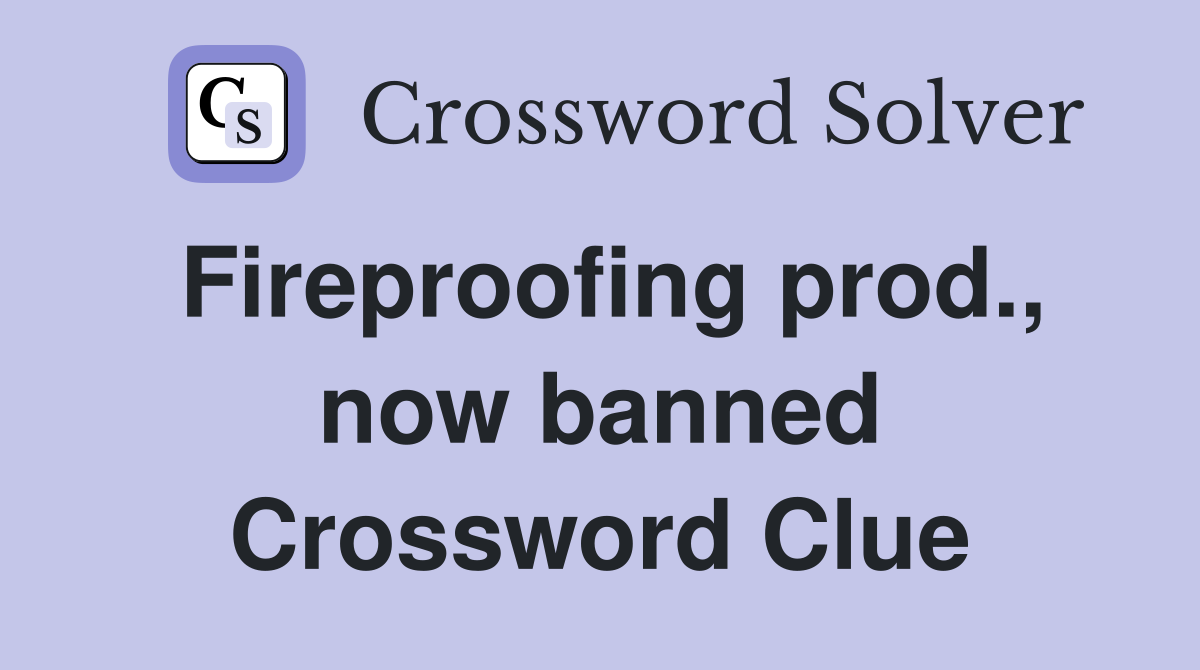 Fireproofing prod., now banned Crossword Clue