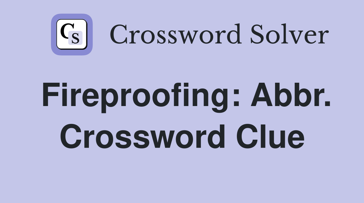 Fireproofing: Abbr. Crossword Clue