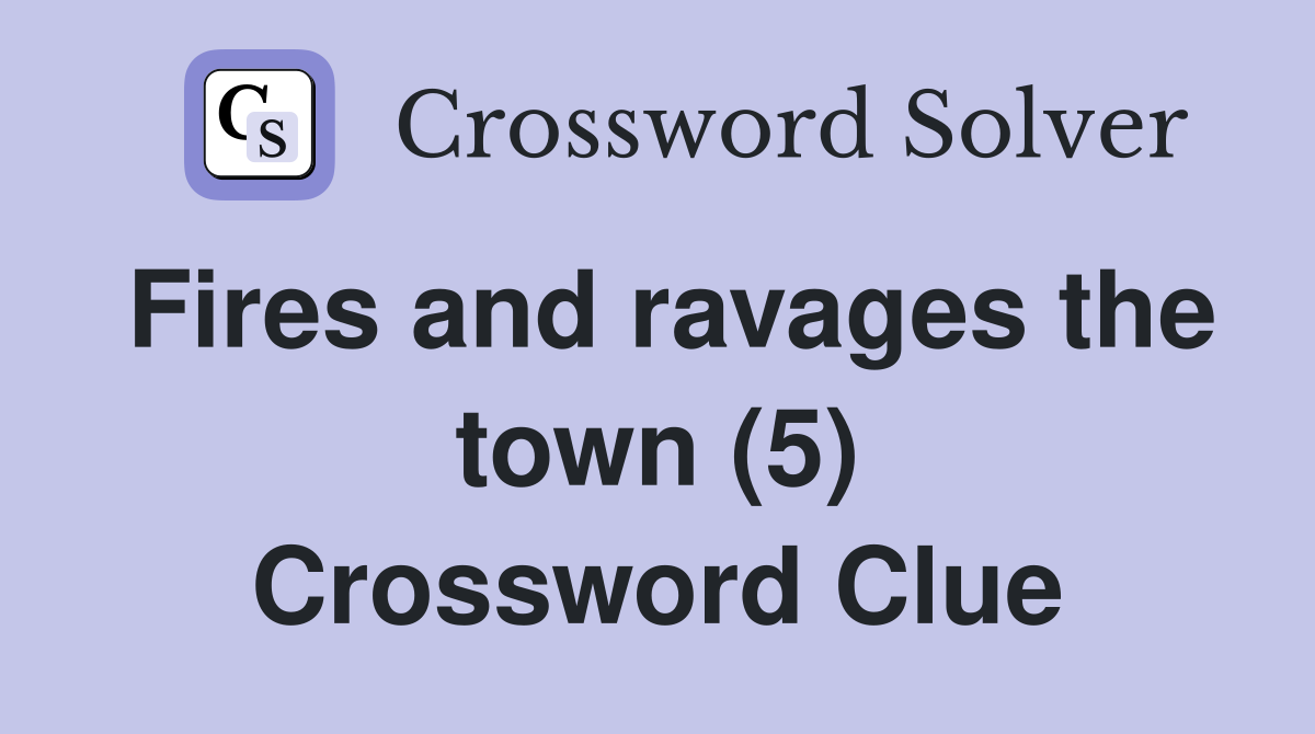 Fires and ravages the town (5) Crossword Clue