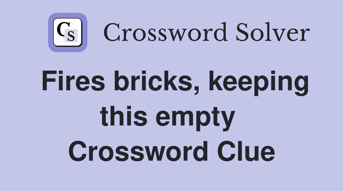 Fires bricks, keeping this empty  Crossword Clue