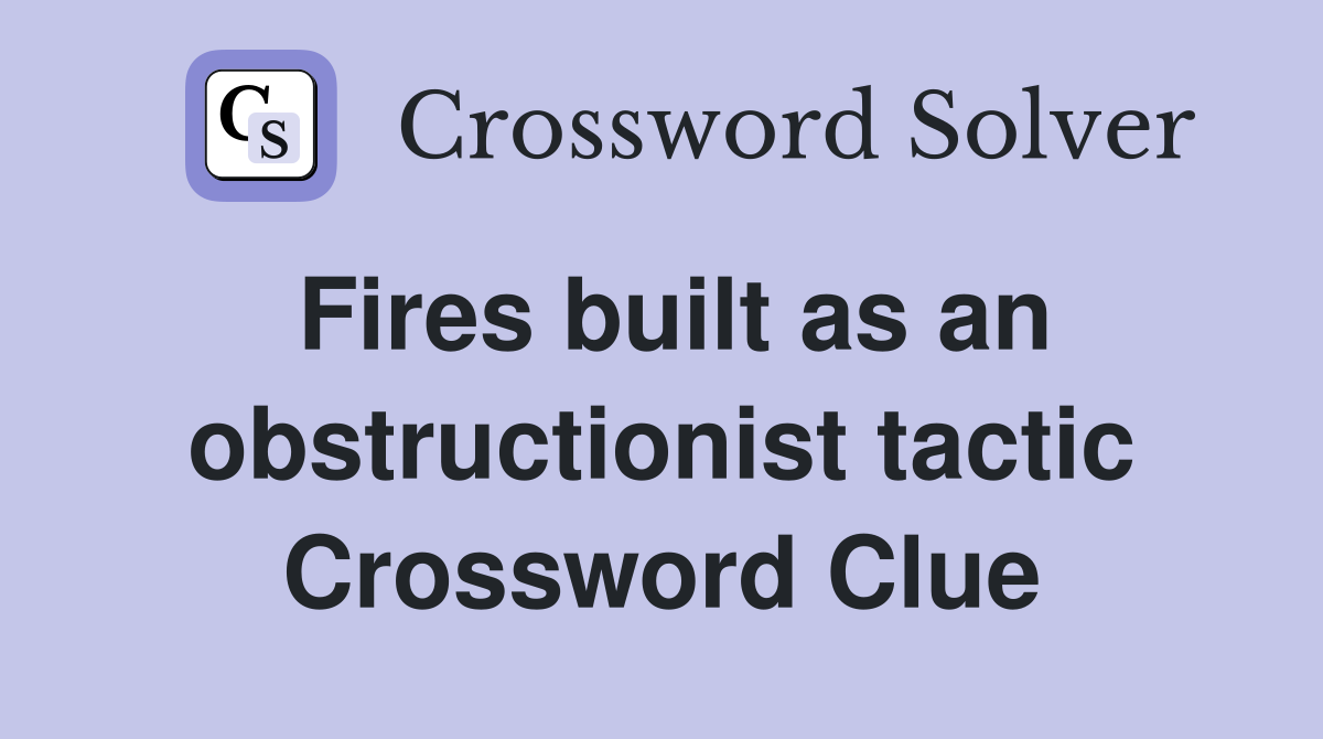 Fires built as an obstructionist tactic Crossword Clue