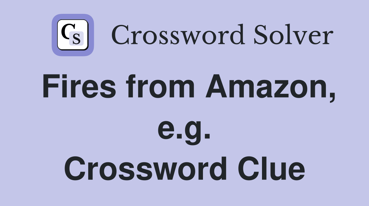 Fires from Amazon, e.g. Crossword Clue