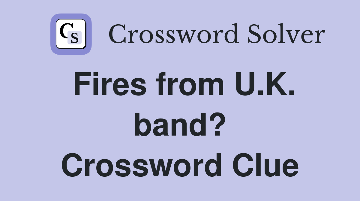 Fires from U.K. band? Crossword Clue