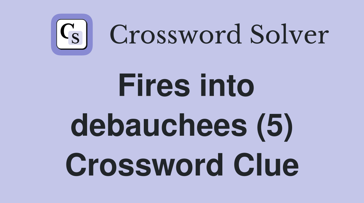 Fires into debauchees (5) Crossword Clue