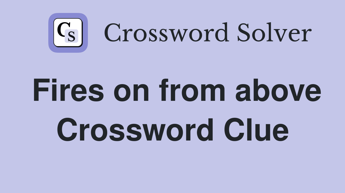 Fires on from above Crossword Clue