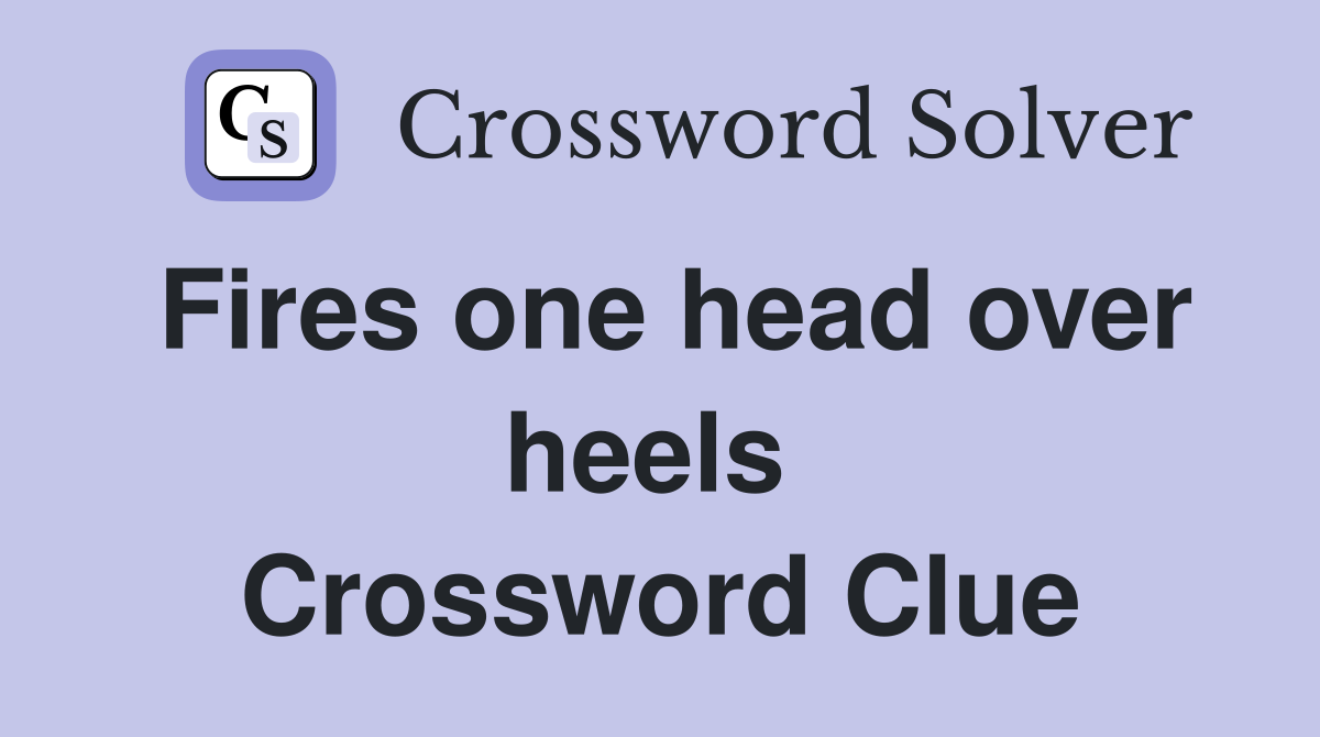 Fires one head over heels  Crossword Clue