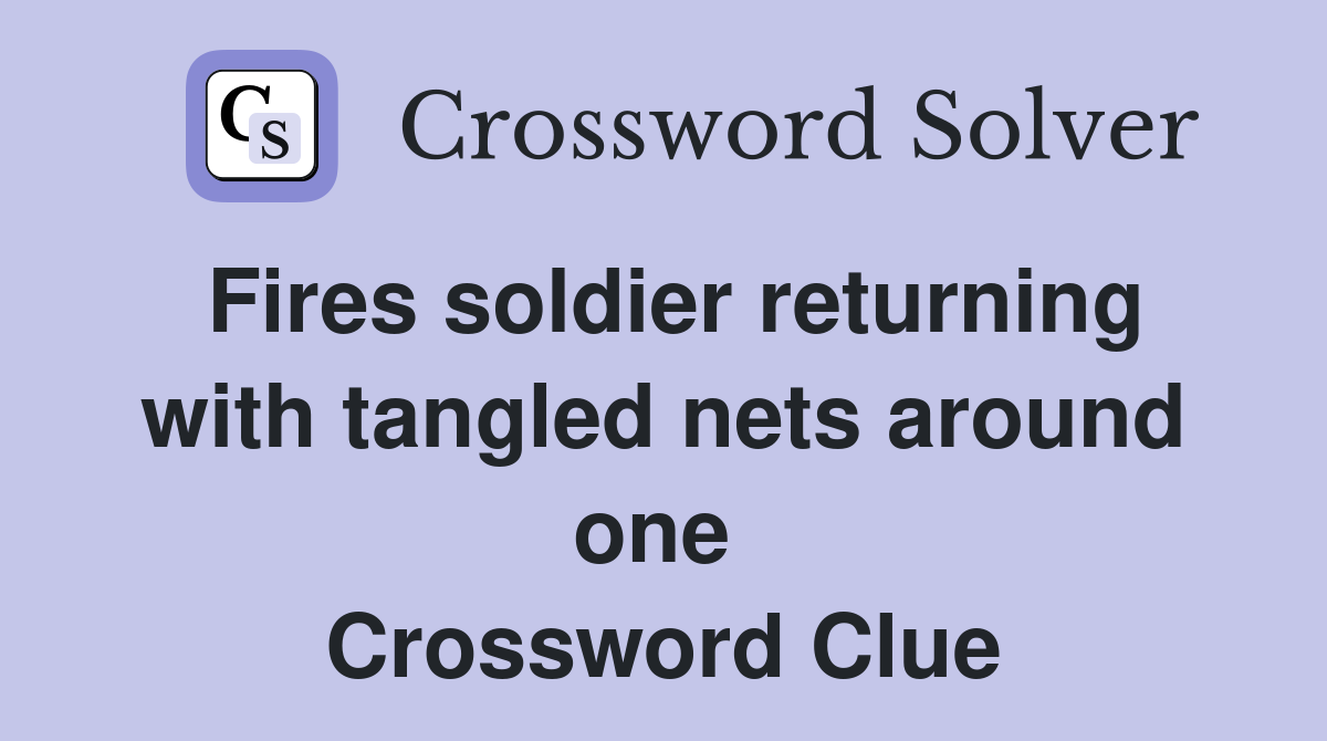 Fires soldier returning with tangled nets around one  Crossword Clue