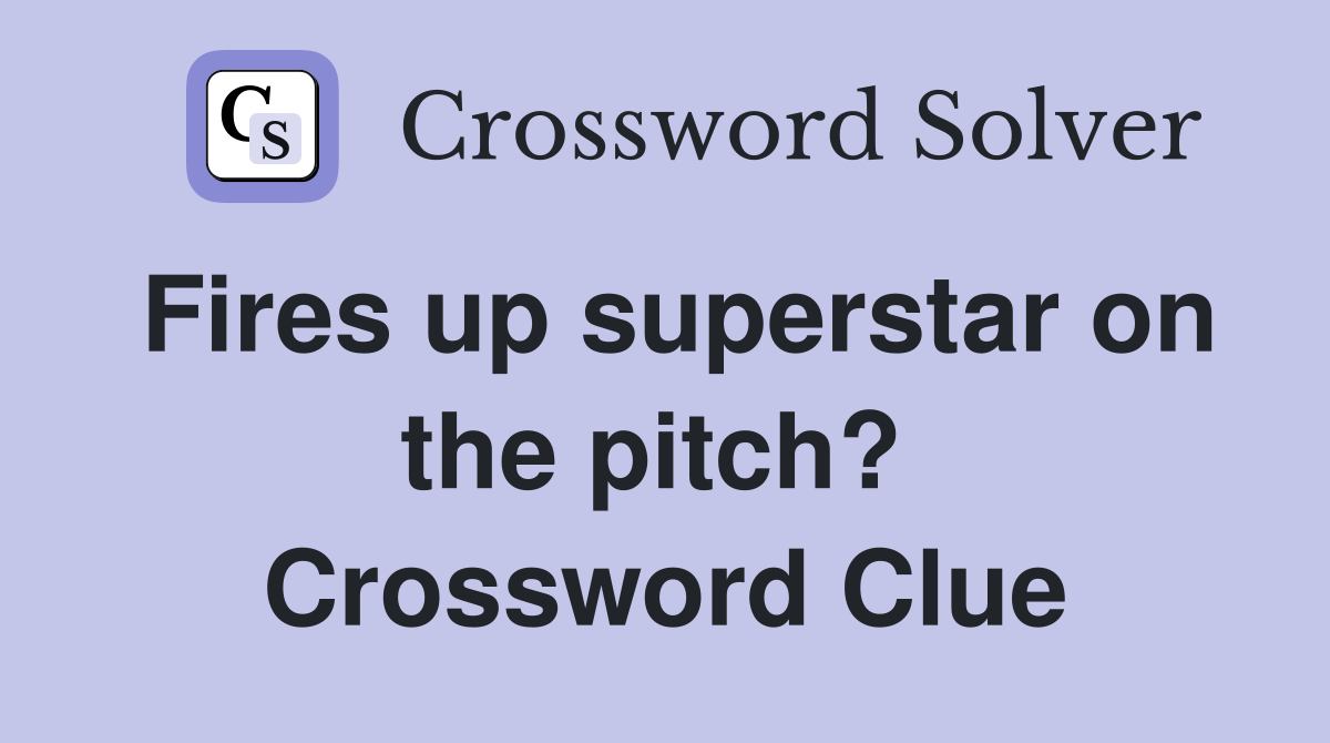Fires up superstar on the pitch?  Crossword Clue