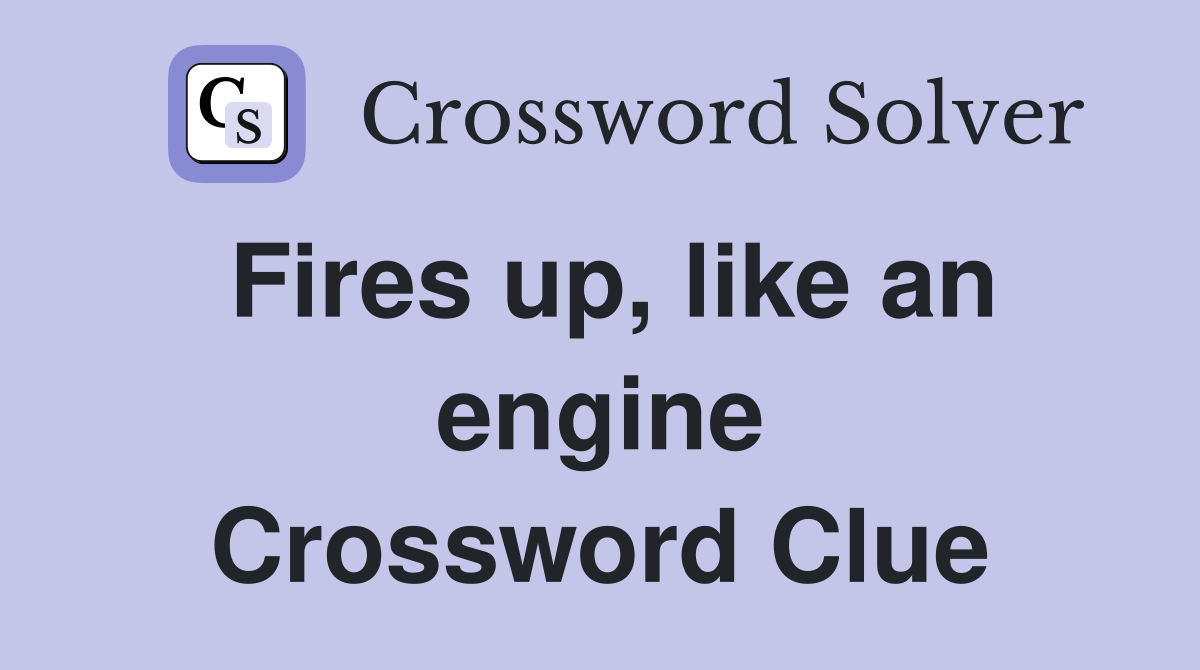 Fires up, like an engine Crossword Clue