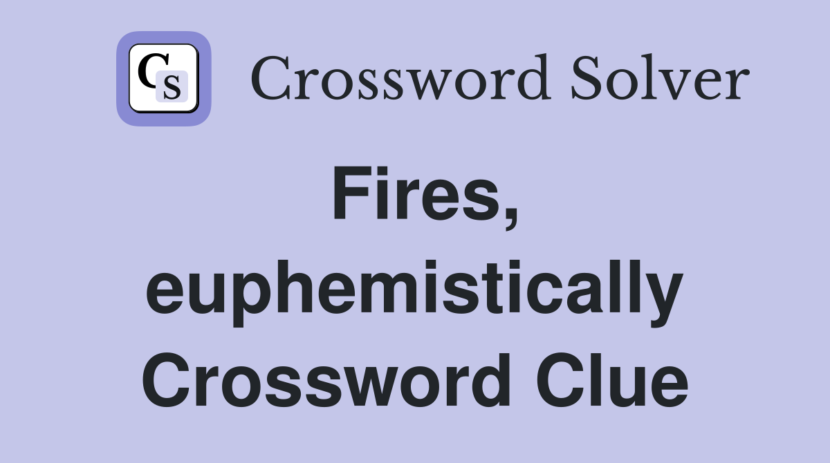 Fires, euphemistically Crossword Clue