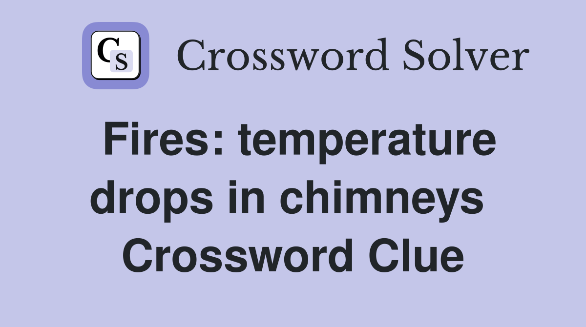Fires: temperature drops in chimneys  Crossword Clue