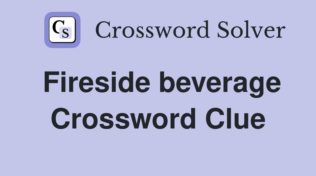 Fireside beverage Crossword Clue