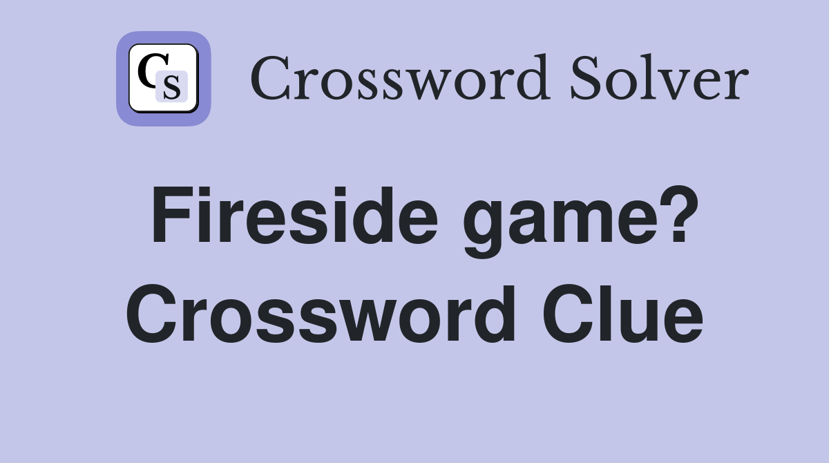 Fireside game? Crossword Clue