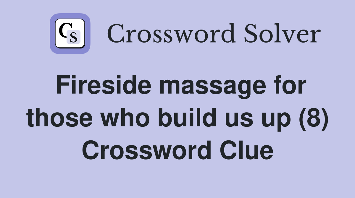 Fireside massage for those who build us up (8) Crossword Clue