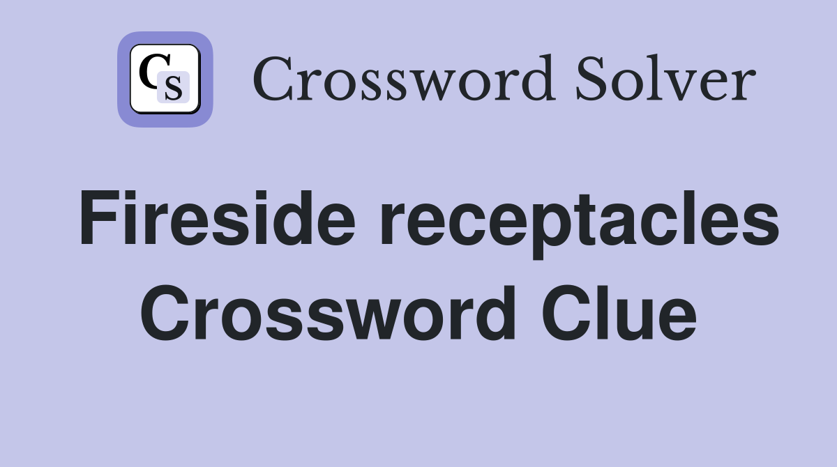 Fireside receptacles Crossword Clue