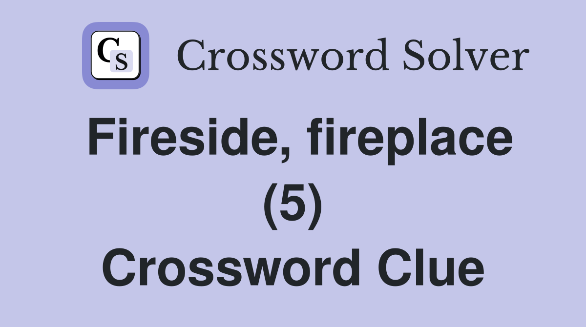 Fireside, fireplace (5) Crossword Clue