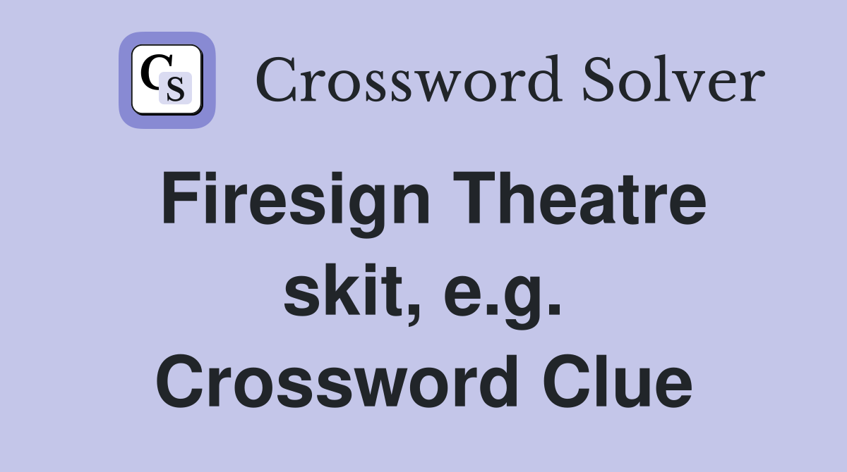 Firesign Theatre skit, e.g. Crossword Clue
