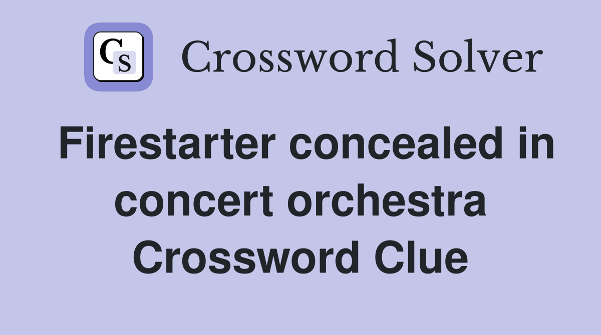Firestarter concealed in concert orchestra Crossword Clue