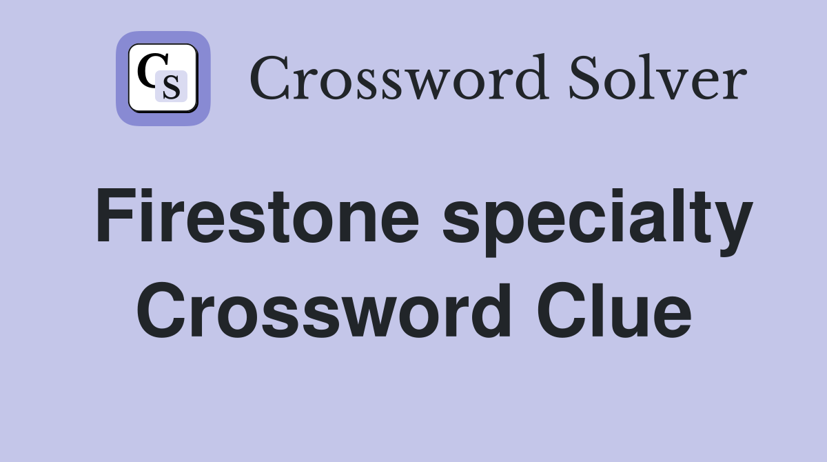 Firestone specialty Crossword Clue