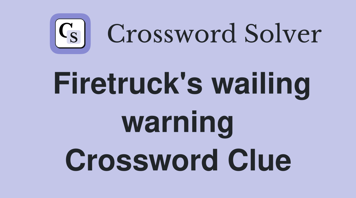 Firetruck's wailing warning Crossword Clue