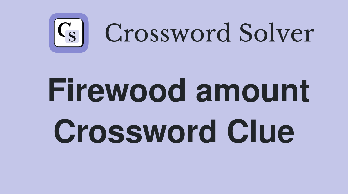 Firewood amount Crossword Clue