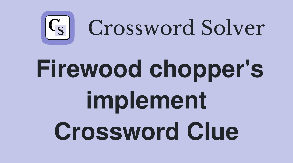 Firewood chopper's implement Crossword Clue