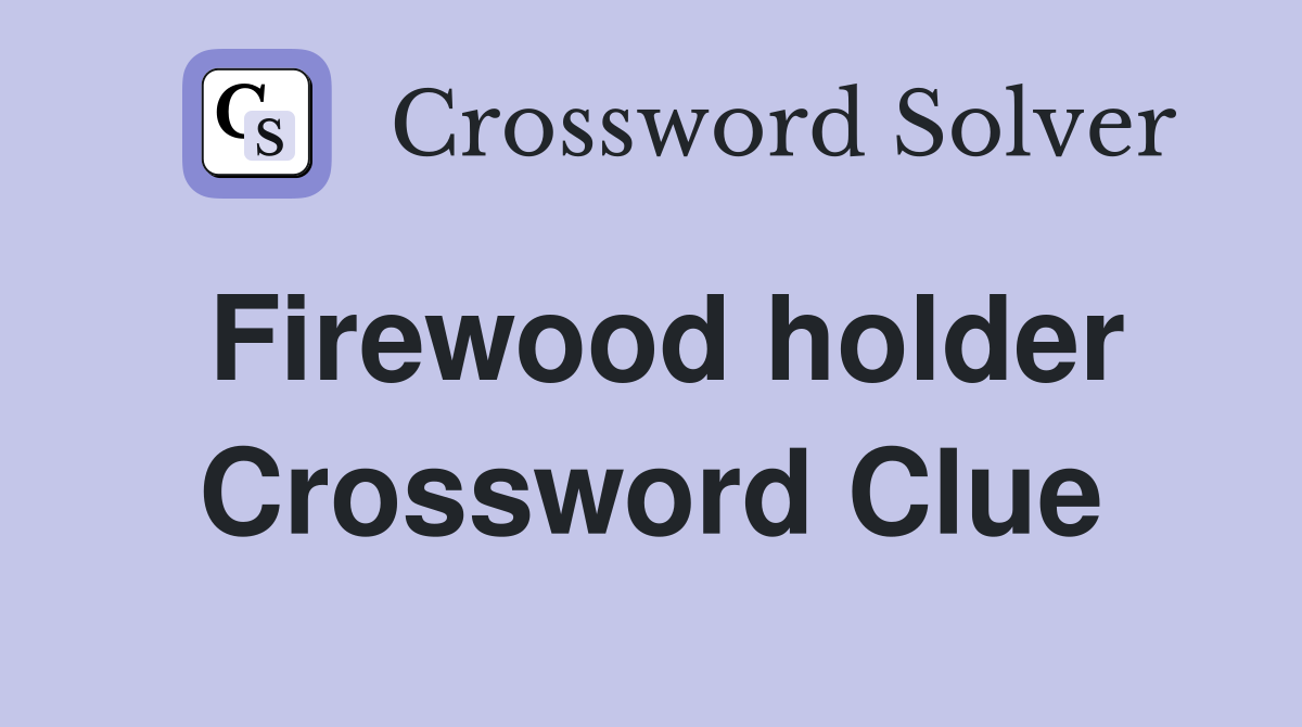 Firewood holder Crossword Clue