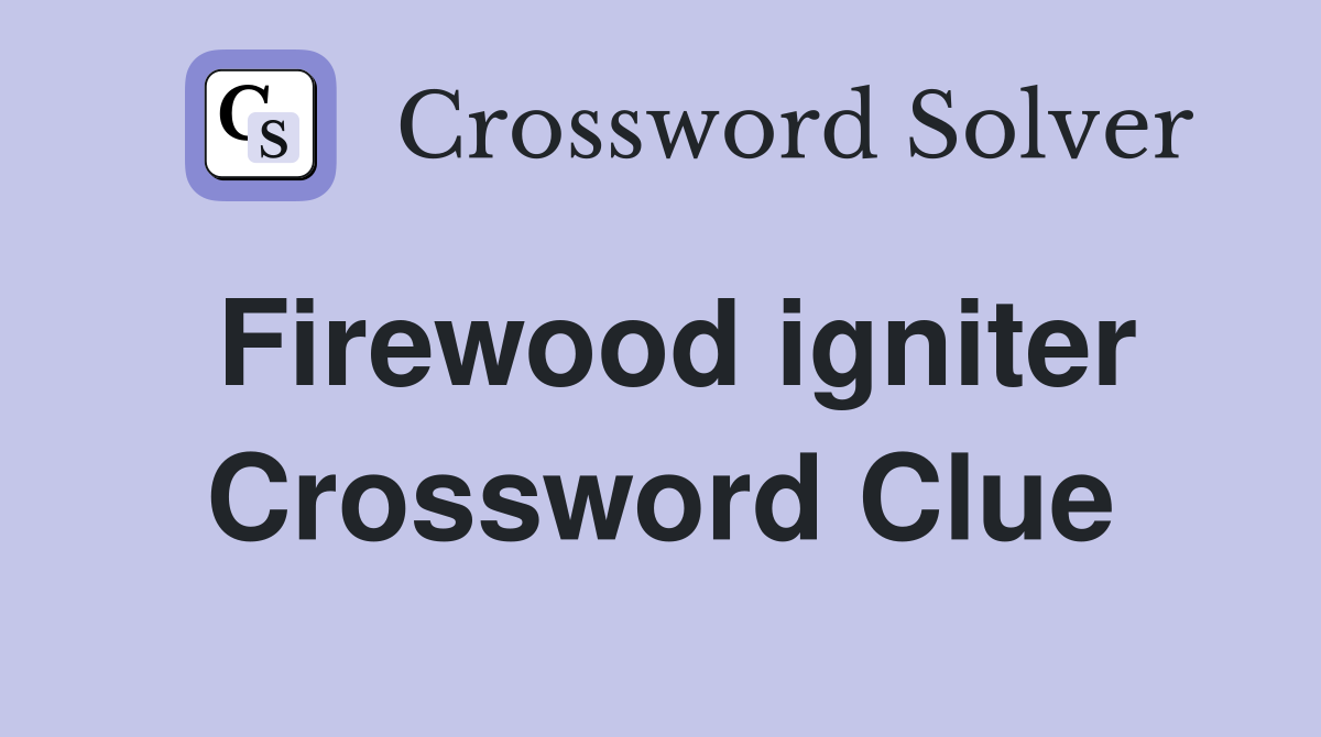 Firewood igniter Crossword Clue