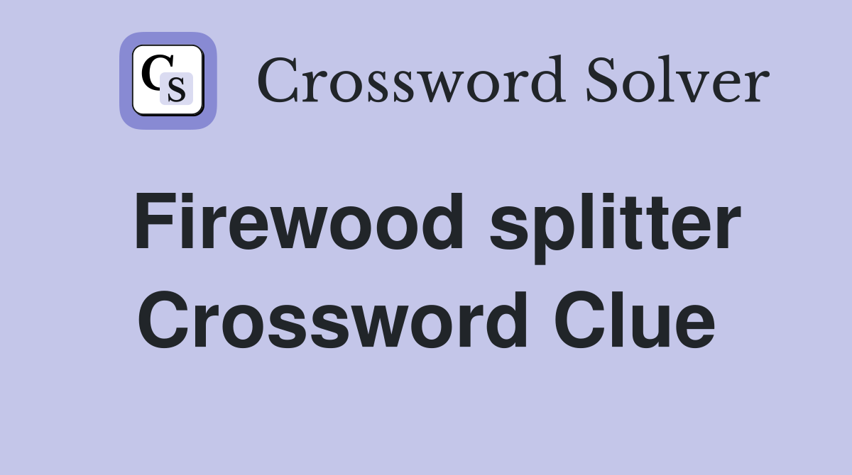 Firewood splitter Crossword Clue