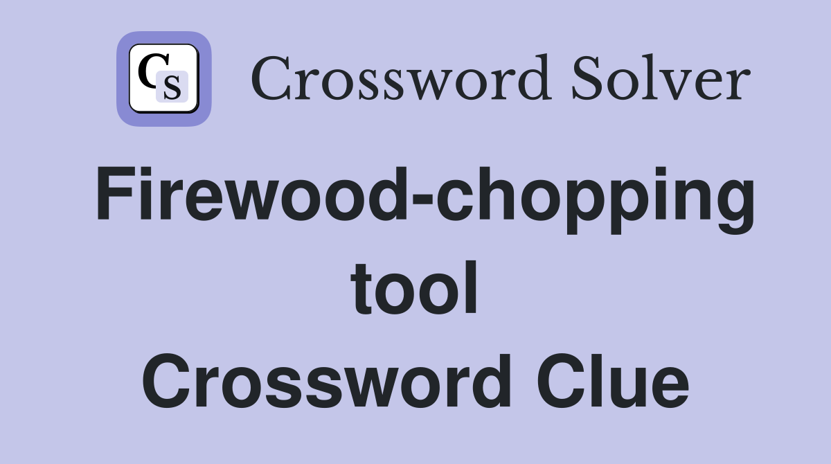 Firewood-chopping tool Crossword Clue