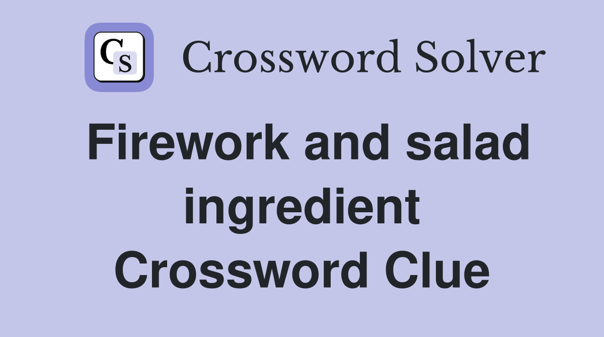Firework and salad ingredient Crossword Clue