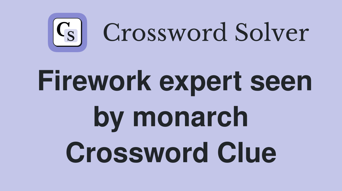 Firework expert seen by monarch Crossword Clue
