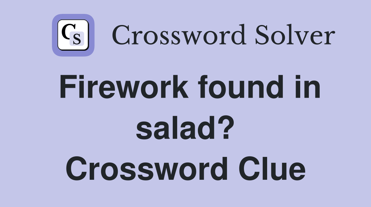 Firework found in salad? Crossword Clue