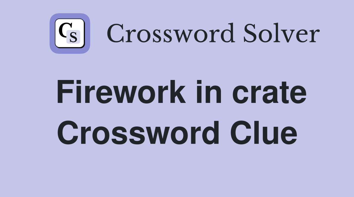 Firework in crate Crossword Clue